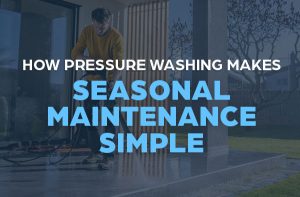 How Pressure Washing Makes Seasonal Maintenance Simple